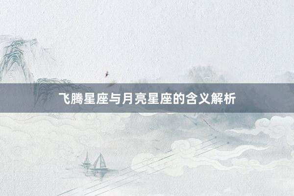 飞腾星座与月亮星座的含义解析