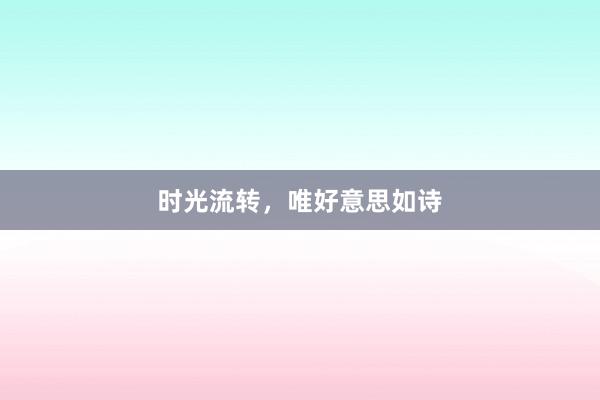 时光流转，唯好意思如诗
