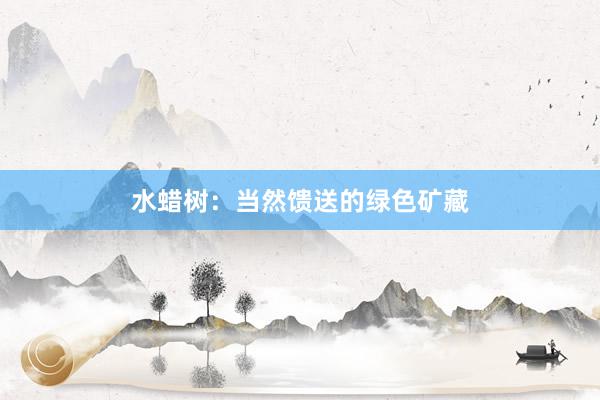 水蜡树：当然馈送的绿色矿藏