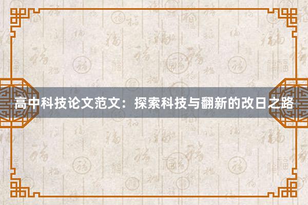 高中科技论文范文：探索科技与翻新的改日之路