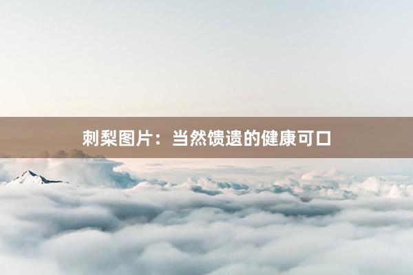 刺梨图片：当然馈遗的健康可口